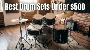 Best Drum Sets Under $500