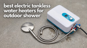 best electric tankless water heaters for outdoor shower