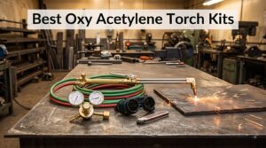 Best Oxy Acetylene Torch Kits