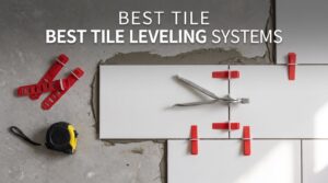 Best Tile Leveling Systems