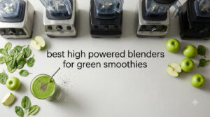 best high powered blenders for green smoothies